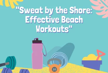 Sweat by the Shore: Effective Beach Workouts